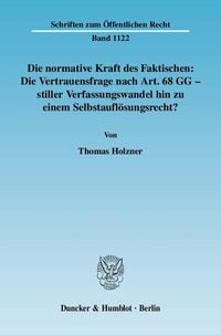 Produktbild: Die normative Kraft des Faktischen: Die Vertrauensfrage nach Art. 68 GG - stiller Verfassungswandel hin zu einem Selbstaufl&ouml;sungsrecht?