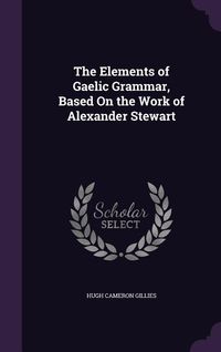 Produktbild: The Elements of Gaelic Grammar, Based On the Work of Alexander Stewart