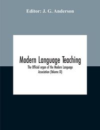 Produktbild: Modern Language Teaching; The Official Organ Of The Modern Language Association (Volume Xi)