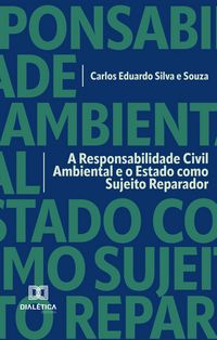Produktbild: A Responsabilidade Civil Ambiental e o Estado como Sujeito Reparador