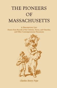 Produktbild: The Pioneers of Massachusetts, A Descriptive List, Drawn from Records of the Colonies, Towns, and Churches, and Other Contemporaneous Documents