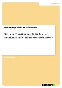 Produktbild: Die neue Funktion von Gef&uuml;hlen und Emotionen in der Betriebswirtschaftswelt
