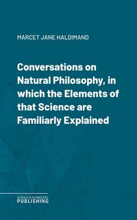 Produktbild: Conversations on Natural Philosophy, in which the Elements of that Science are Familiarly Explained