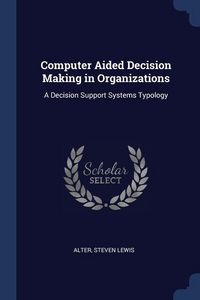 Produktbild: Computer Aided Decision Making in Organizations: A Decision Support Systems Typology