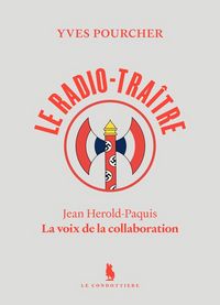 Produktbild: Le Radio-Traitre : Jean Herold-Paquis. La Voix de la Collaboration