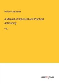 Produktbild: A Manual of Spherical and Practical Astronomy