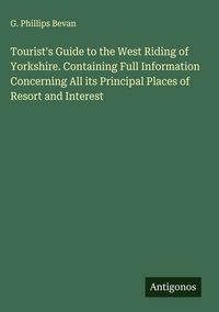 Produktbild: Tourist's Guide to the West Riding of Yorkshire. Containing Full Information Concerning All its Principal Places of Resort and Interest