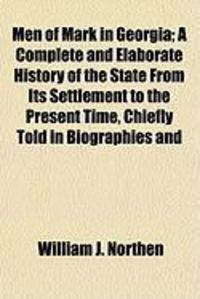 Produktbild: Men of Mark in Georgia; A Complete and Elaborate History of the State from Its Settlement to the Present Time, Chiefly Told in Biographies and