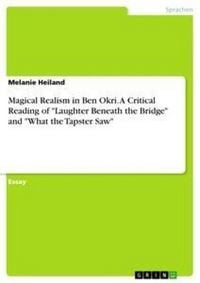 Produktbild: Magical Realism in Ben Okri. A Critical Reading of "Laughter Beneath the Bridge" and "What the Tapster Saw"