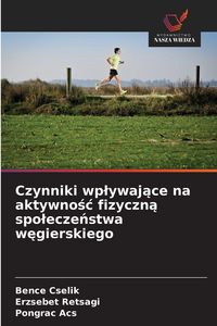 Produktbild: Czynniki wp&iquest;ywaj&iquest;ce na aktywno&iquest;&iquest; fizyczn&iquest; spo&iquest;ecze&iquest;stwa w&iquest;gierskiego