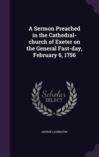Produktbild: A Sermon Preached in the Cathedral-church of Exeter on the General Fast-day, February 6, 1756