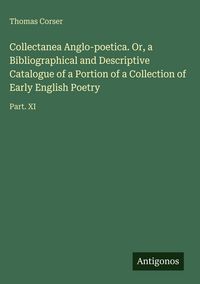 Produktbild: Collectanea Anglo-poetica. Or, a Bibliographical and Descriptive Catalogue of a Portion of a Collection of Early English Poetry