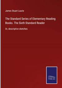 Produktbild: The Standard Series of Elementary Reading Books. The Sixth Standard Reader
