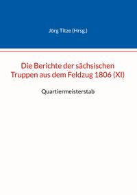 Produktbild: Die Berichte der s&auml;chsischen Truppen aus dem Feldzug 1806 (XI)