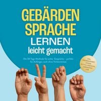 Produktbild: Geb&auml;rdensprache lernen leicht gemacht: Die 30-Tage-Methode f&uuml;r echte Gespr&auml;che &ndash; perfekt f&uuml;r Anf&auml;nger, auch ohne Vorkenntnisse &ndash; inkl. Fingeralphabet, Zahlen, Notfall-Geb&auml;rden, Checklisten uvm.