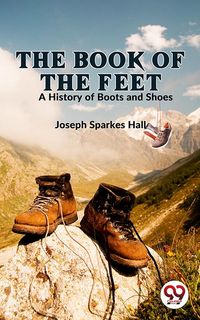 Produktbild: The Book Of The Feet A History Of Boots And Shoes