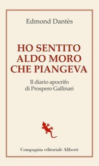 Produktbild: Ho sentito Aldo Moro che piangeva. Il diario apocrifo di Prospero Gallinari