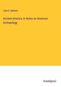 Produktbild: Ancient America, in Notes on American Archaeology