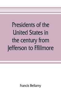 Produktbild: Presidents of the United States in the century from Jefferson to Ffillmore