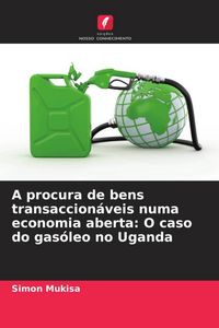 Produktbild: A procura de bens transaccion&aacute;veis numa economia aberta: O caso do gas&oacute;leo no Uganda