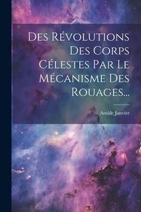 Produktbild: Des R&eacute;volutions Des Corps C&eacute;lestes Par Le M&eacute;canisme Des Rouages...