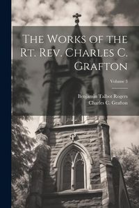 Produktbild: The Works of the Rt. Rev. Charles C. Grafton; Volume 3