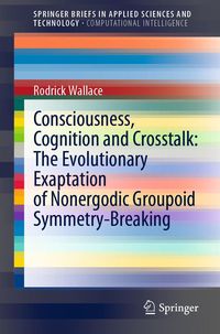 Produktbild: Consciousness, Cognition and Crosstalk: The Evolutionary Exaptation of Nonergodic Groupoid Symmetry-Breaking
