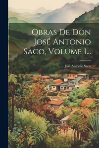 Produktbild: Obras De Don Jos&eacute; Antonio Saco, Volume 1...