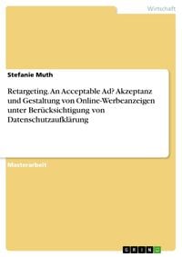 Produktbild: Retargeting. An Acceptable Ad? Akzeptanz und Gestaltung von Online-Werbeanzeigen unter Ber&uuml;cksichtigung von Datenschutzaufkl&auml;rung