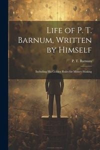 Produktbild: Life of P. T. Barnum, Written by Himself; Including His Golden Rules for Money-making
