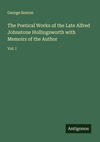 Produktbild: The Poetical Works of the Late Alfred Johnstone Hollingsworth with Memoirs of the Author