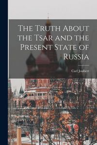 Produktbild: The Truth About the Tsar and the Present State of Russia