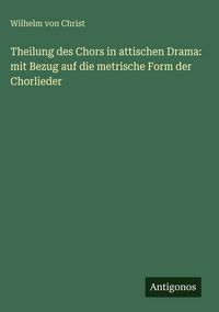Produktbild: Theilung des Chors in attischen Drama: mit Bezug auf die metrische Form der Chorlieder