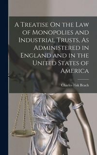 Produktbild: A Treatise On the Law of Monopolies and Industrial Trusts, As Administered in England and in the United States of America