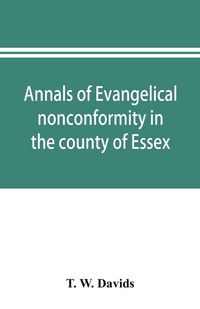 Produktbild: Annals of evangelical nonconformity in the county of Essex, from the time of Wycliffe to the restoration; with memorials of the Essex ministers who we