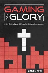 Produktbild: Gaming for Glory: A God-Centered View of Interactive Electronic Entertainment