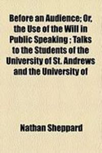 Produktbild: Before an Audience; Or, the Use of the Will in Public Speaking; Talks to the Students of the University of St. Andrews and the University of