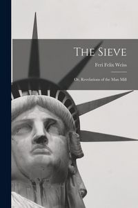 Produktbild: The Sieve: Or, Revelations of the Man Mill