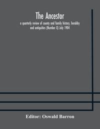 Produktbild: The Ancestor; A Quarterly Review Of County And Family History, Heraldry And Antiquities (Number X) July 1904