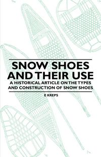 Produktbild: Snow Shoes and Their Use - A Historical Article on the Types and Construction of Snow Shoes