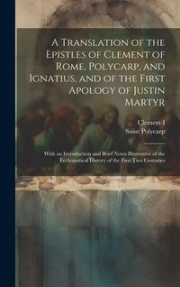 Produktbild: A Translation of the Epistles of Clement of Rome, Polycarp, and Ignatius, and of the First Apology of Justin Martyr: With an Introduction and Brief No