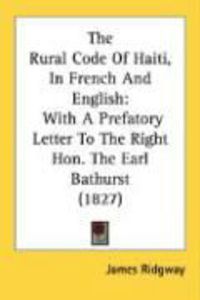 Produktbild: The Rural Code of Haiti, in French and English: With a Prefatory Letter to the Right Hon. the Earl Bathurst (1827)