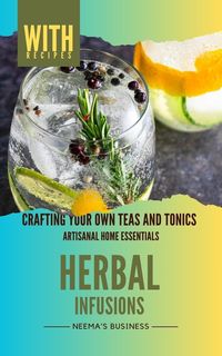 Produktbild: Herbal Infusions: Crafting Your Own Teas and Tonics (Artisanal Home Essentials Series, #3)