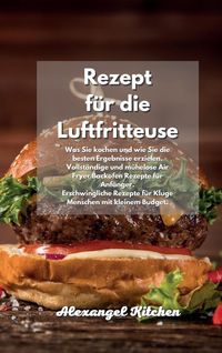 'Rezept Für Die Luftfritteuse' Von 'Alexangel Kitchen' - Buch - '978-1 ...