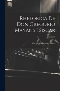 Produktbild: Rhetorica De Don Gregorio Mayans I Siscar; Volume 1