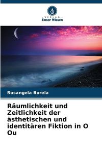 Produktbild: R&auml;umlichkeit und Zeitlichkeit der &auml;sthetischen und identit&auml;ren Fiktion in O Ou