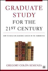 Produktbild: Graduate Study for the Twenty-First Century: How to Build an Academic Career in the Humanities