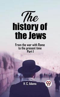 Produktbild: The history of the Jews From the war with Rome to the present time Part I