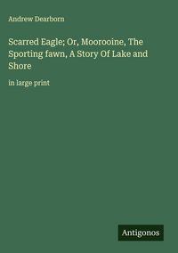 Produktbild: Scarred Eagle; Or, Moorooine, The Sporting fawn, A Story Of Lake and Shore