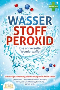 Produktbild: WASSERSTOFFPEROXID - Die universelle Wunderwaffe: Die richtige Anwendung und Dos